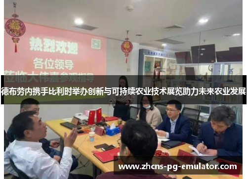德布劳内携手比利时举办创新与可持续农业技术展览助力未来农业发展 德布劳内携手比利时举办创新与可持续农业技术展览助力未来农业发展