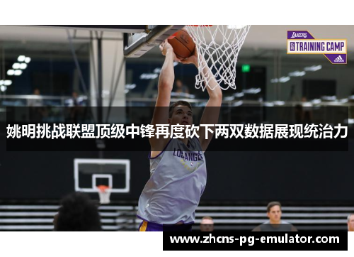 姚明挑战联盟顶级中锋再度砍下两双数据展现统治力 姚明挑战联盟顶级中锋再度砍下两双数据展现统治力