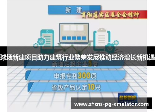 球场新建项目助力建筑行业繁荣发展推动经济增长新机遇 球场新建项目助力建筑行业繁荣发展推动经济增长新机遇