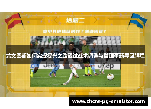 尤文图斯如何实现复兴之路通过战术调整与管理革新寻回辉煌 尤文图斯如何实现复兴之路通过战术调整与管理革新寻回辉煌
