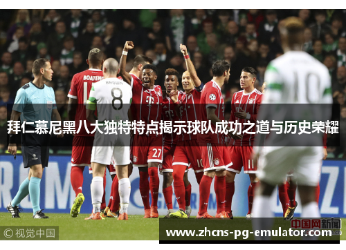 拜仁慕尼黑八大独特特点揭示球队成功之道与历史荣耀 拜仁慕尼黑八大独特特点揭示球队成功之道与历史荣耀