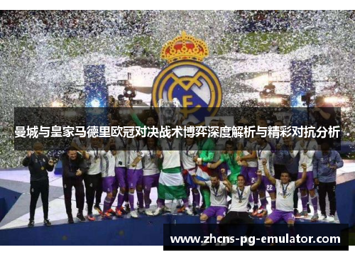 曼城与皇家马德里欧冠对决战术博弈深度解析与精彩对抗分析 曼城与皇家马德里欧冠对决战术博弈深度解析与精彩对抗分析