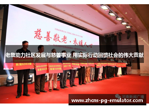 老詹助力社区发展与慈善事业 用实际行动回馈社会的伟大贡献 老詹助力社区发展与慈善事业 用实际行动回馈社会的伟大贡献