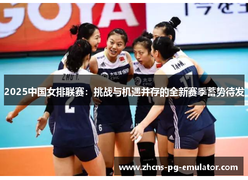 2025中国女排联赛:挑战与机遇并存的全新赛季蓄势待发 2025中国女排联赛:挑战与机遇并存的全新赛季蓄势待发