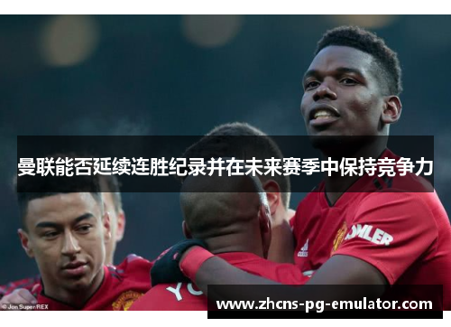 曼联能否延续连胜纪录并在未来赛季中保持竞争力 曼联能否延续连胜纪录并在未来赛季中保持竞争力