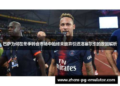 巴萨为何在冬季转会市场中始终未放弃引进洛塞尔索的原因解析 巴萨为何在冬季转会市场中始终未放弃引进洛塞尔索的原因解析