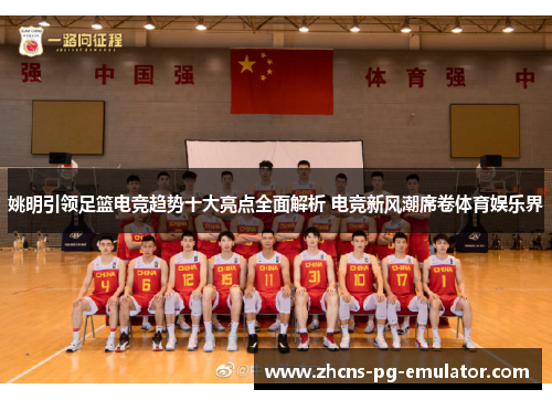姚明引领足篮电竞趋势十大亮点全面解析 电竞新风潮席卷体育娱乐界