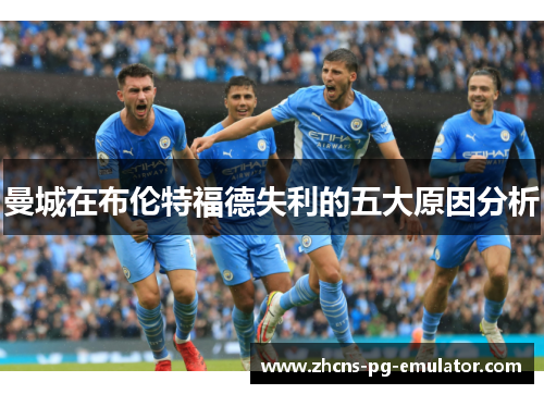 曼城在布伦特福德失利的五大原因分析 曼城在布伦特福德失利的五大原因分析