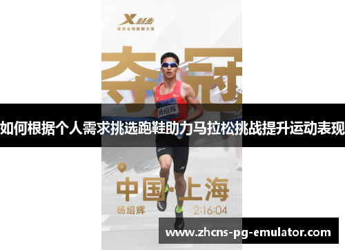 如何根据个人需求挑选跑鞋助力马拉松挑战提升运动表现 如何根据个人需求挑选跑鞋助力马拉松挑战提升运动表现