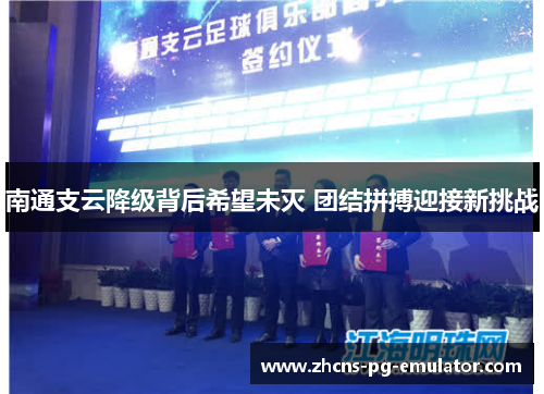 南通支云降级背后希望未灭 团结拼搏迎接新挑战 南通支云降级背后希望未灭 团结拼搏迎接新挑战
