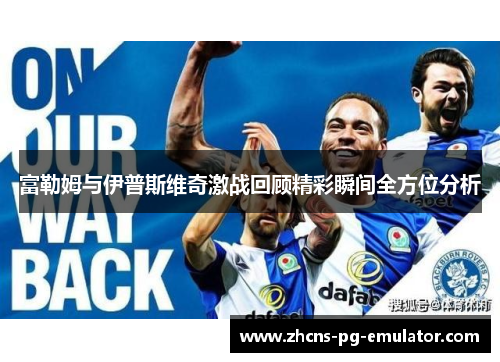 富勒姆与伊普斯维奇激战回顾精彩瞬间全方位分析 富勒姆与伊普斯维奇激战回顾精彩瞬间全方位分析