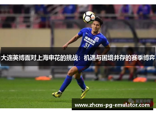 大连英博面对上海申花的挑战:机遇与困境并存的赛季博弈 大连英博面对上海申花的挑战:机遇与困境并存的赛季博弈