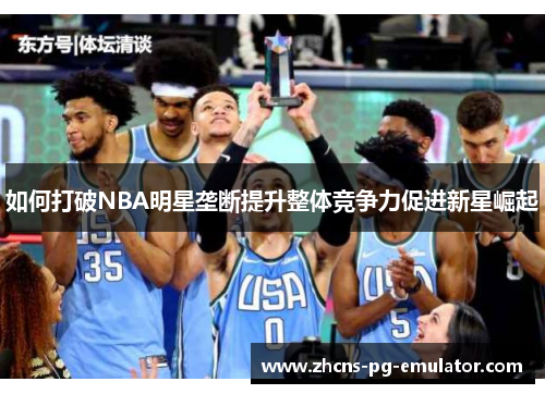 如何打破NBA明星垄断提升整体竞争力促进新星崛起