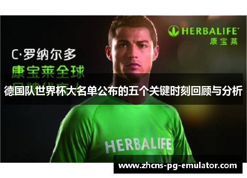 德国队世界杯大名单公布的五个关键时刻回顾与分析 德国队世界杯大名单公布的五个关键时刻回顾与分析