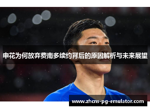 申花为何放弃费南多续约背后的原因解析与未来展望 申花为何放弃费南多续约背后的原因解析与未来展望