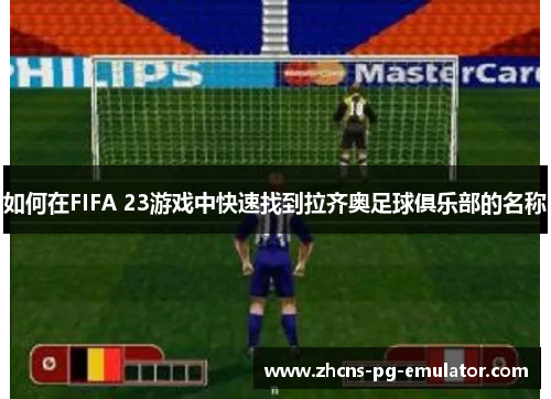 如何在FIFA 23游戏中快速找到拉齐奥足球俱乐部的名称 如何在FIFA 23游戏中快速找到拉齐奥足球俱乐部的名称
