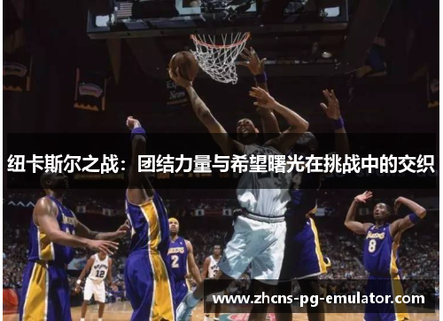 纽卡斯尔之战:团结力量与希望曙光在挑战中的交织 纽卡斯尔之战:团结力量与希望曙光在挑战中的交织