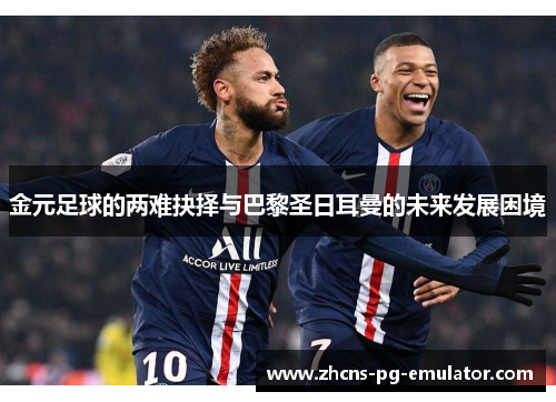 金元足球的两难抉择与巴黎圣日耳曼的未来发展困境