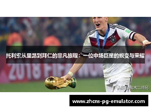 托利索从里昂到拜仁的非凡旅程:一位中场巨星的蜕变与荣耀 托利索从里昂到拜仁的非凡旅程:一位中场巨星的蜕变与荣耀