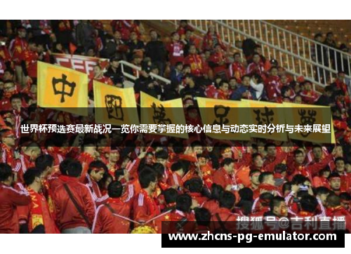 世界杯预选赛最新战况一览你需要掌握的核心信息与动态实时分析与未来展望 世界杯预选赛最新战况一览你需要掌握的核心信息与动态实时分析与未来展望