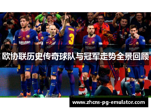 欧协联历史传奇球队与冠军走势全景回顾