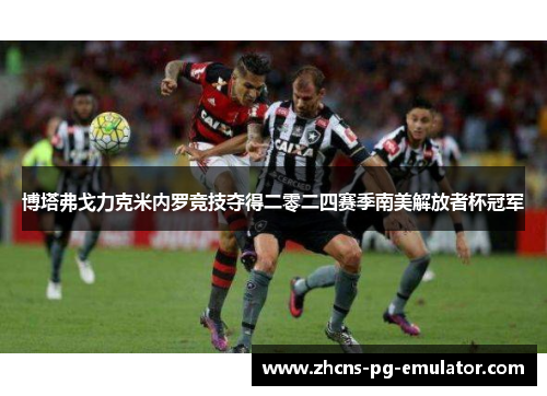 博塔弗戈力克米内罗竞技夺得二零二四赛季南美解放者杯冠军