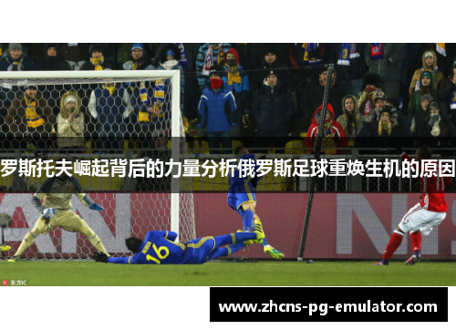罗斯托夫崛起背后的力量分析俄罗斯足球重焕生机的原因