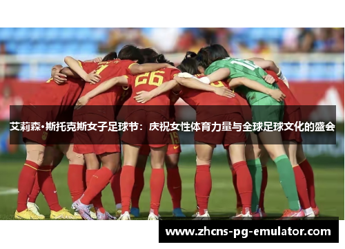 艾莉森·斯托克斯女子足球节：庆祝女性体育力量与全球足球文化的盛会