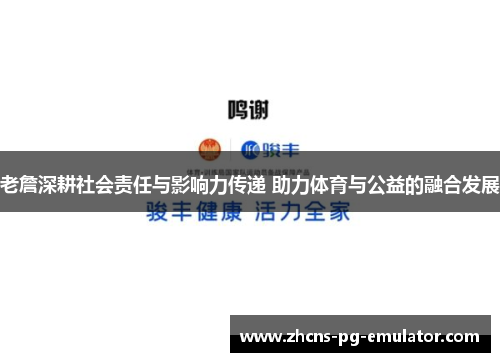 老詹深耕社会责任与影响力传递 助力体育与公益的融合发展 老詹深耕社会责任与影响力传递 助力体育与公益的融合发展