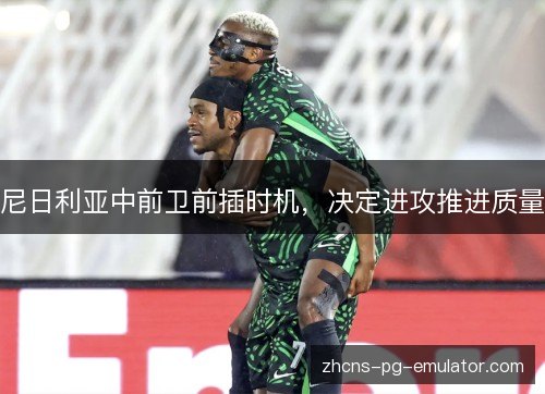 尼日利亚中前卫前插时机，决定进攻推进质量